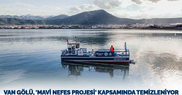MAVİ NEFES PROJESİ KAPSAMINDA VAN GÖLÜ’NDE TEMİZLİĞE BAŞLADI